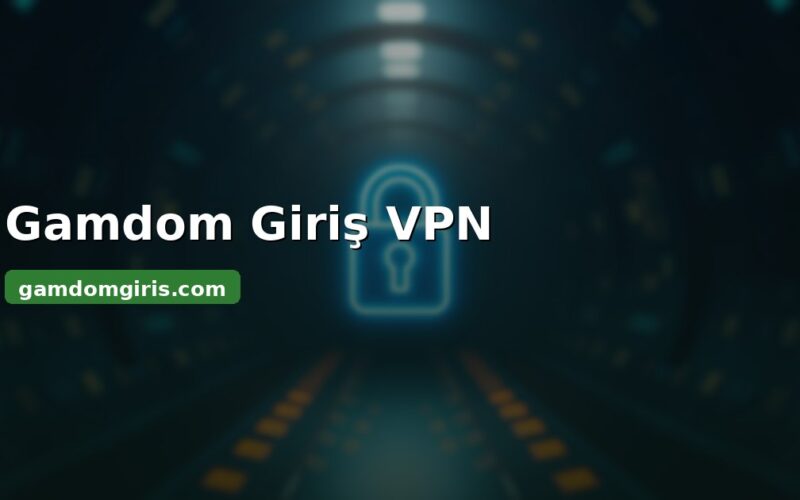 Gamdom giriş VPN - VPN ile erişim