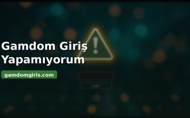 Gamdom giriş yapamıyorum - sorun çözümleri