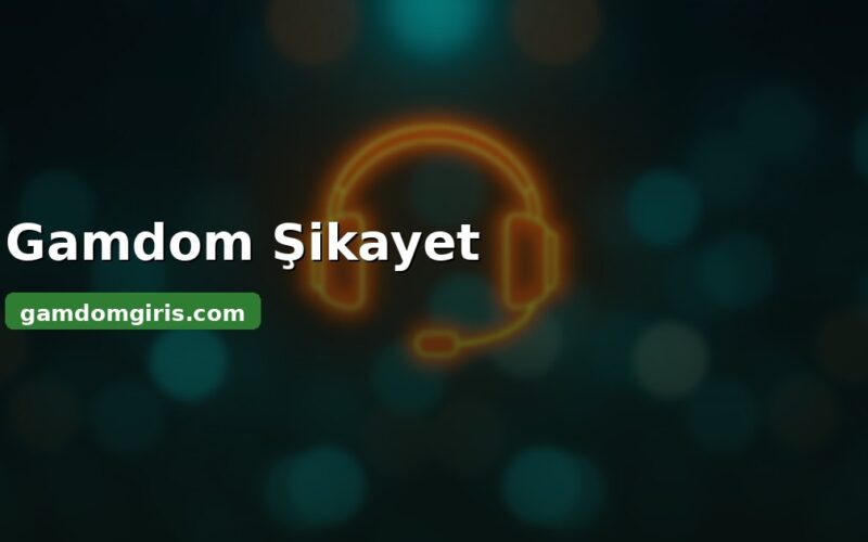 Gamdom şikayet konuları ve çözümleri