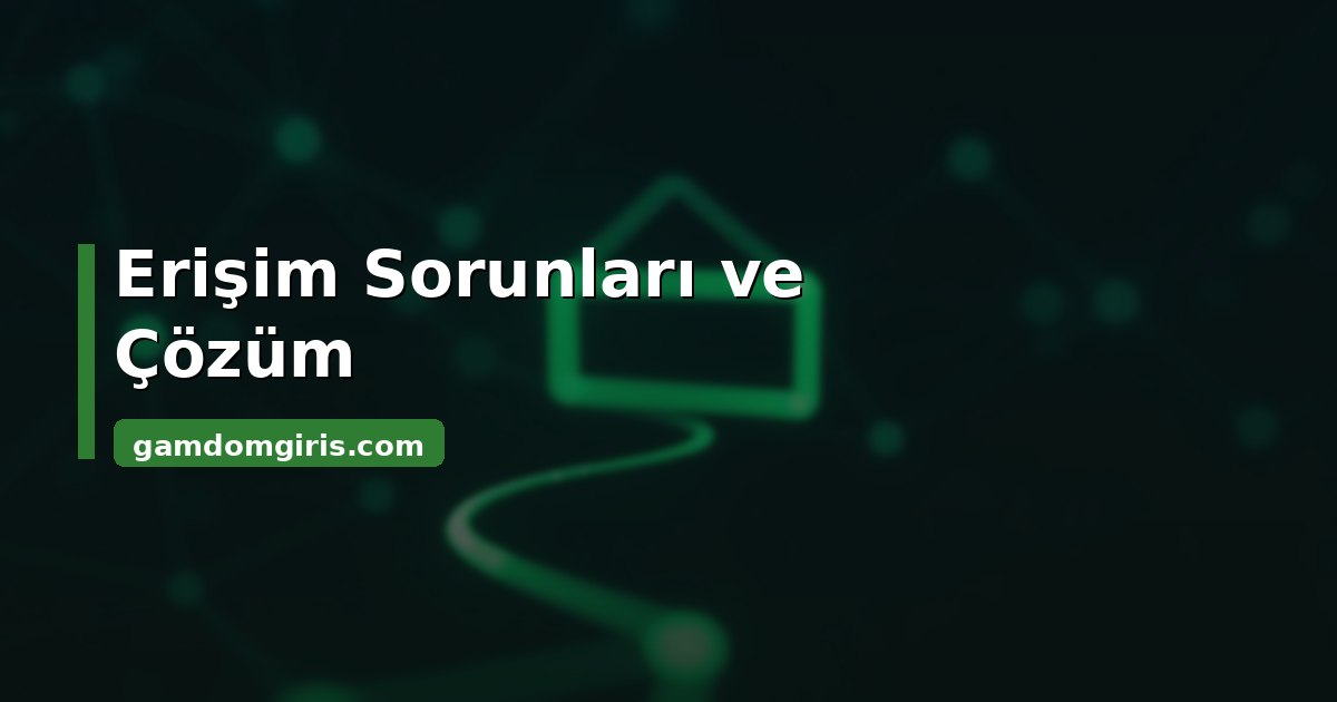 Gamdom erişim sorunları ve çözüm